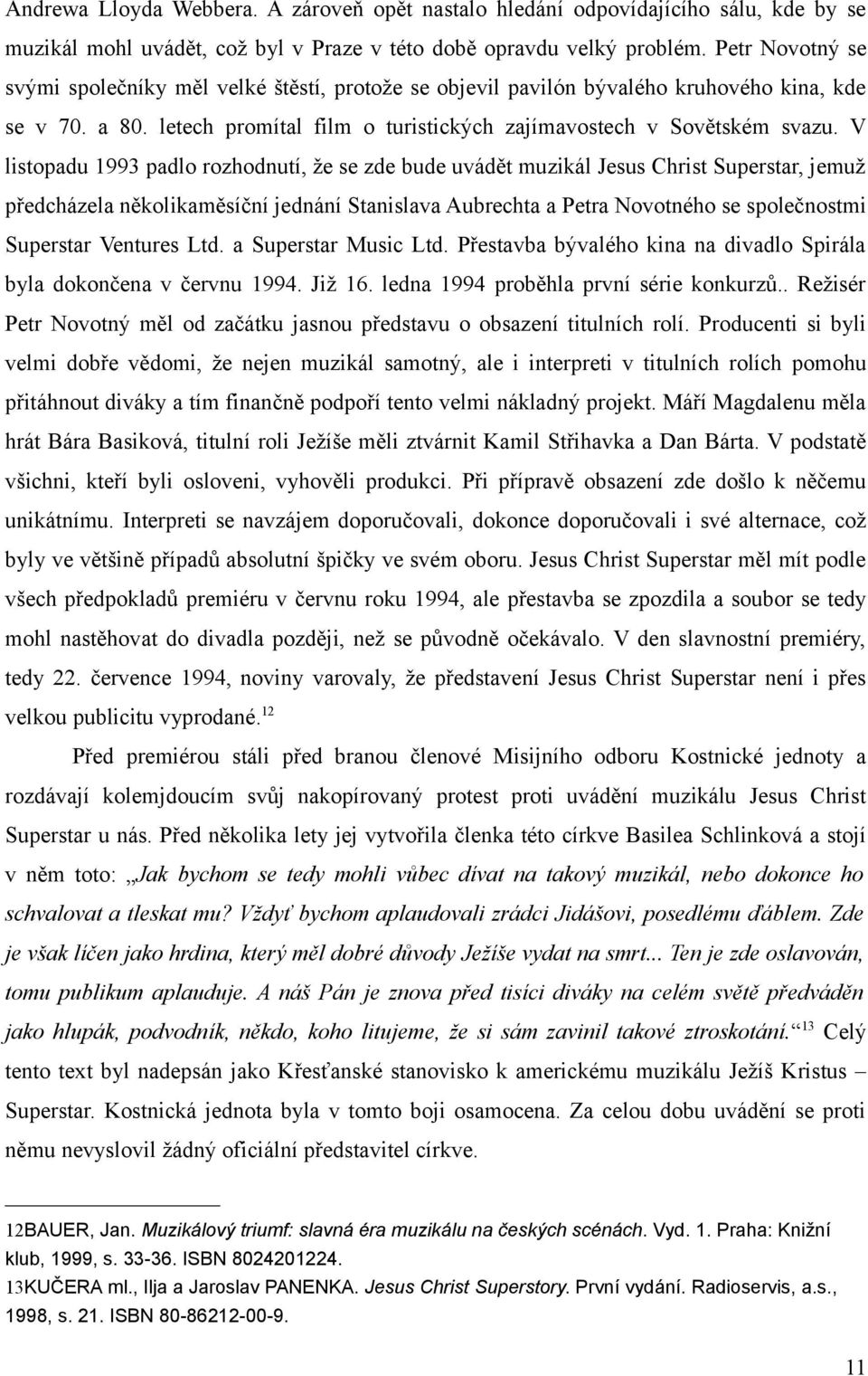 V listopadu 1993 padlo rozhodnutí, že se zde bude uvádět muzikál Jesus Christ Superstar, jemuž předcházela několikaměsíční jednání Stanislava Aubrechta a Petra Novotného se společnostmi Superstar