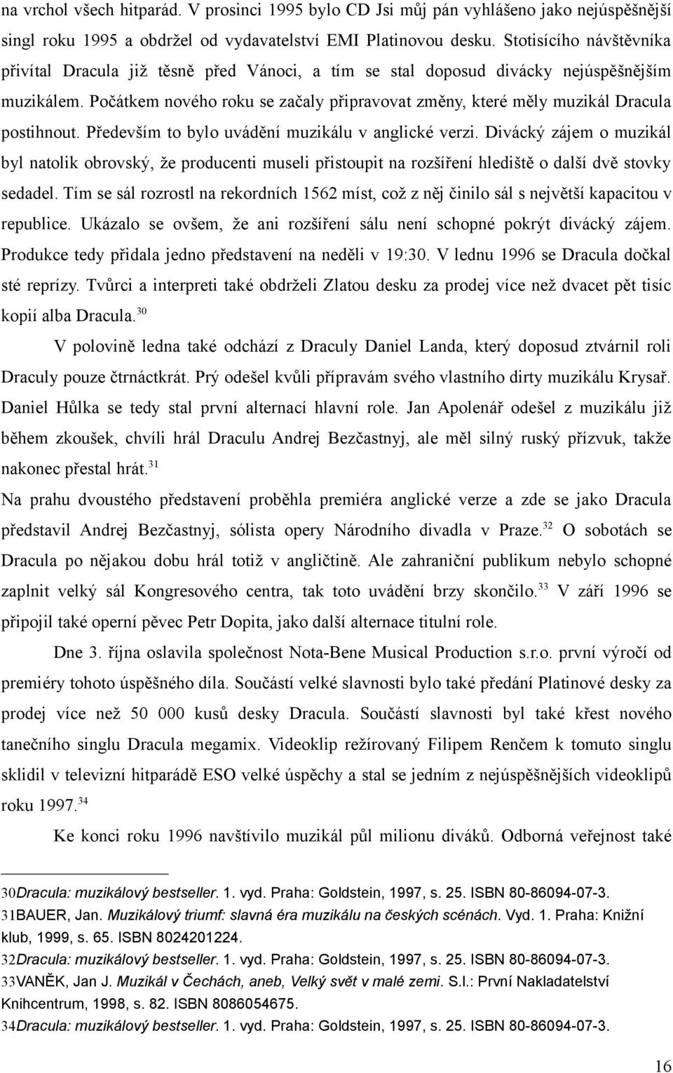 Počátkem nového roku se začaly připravovat změny, které měly muzikál Dracula postihnout. Především to bylo uvádění muzikálu v anglické verzi.