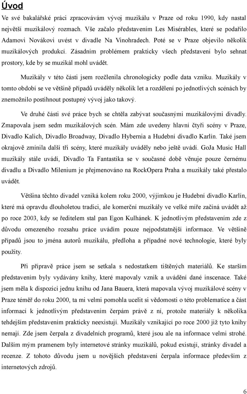 Zásadním problémem prakticky všech představení bylo sehnat prostory, kde by se muzikál mohl uvádět. Muzikály v této části jsem rozčlenila chronologicky podle data vzniku.