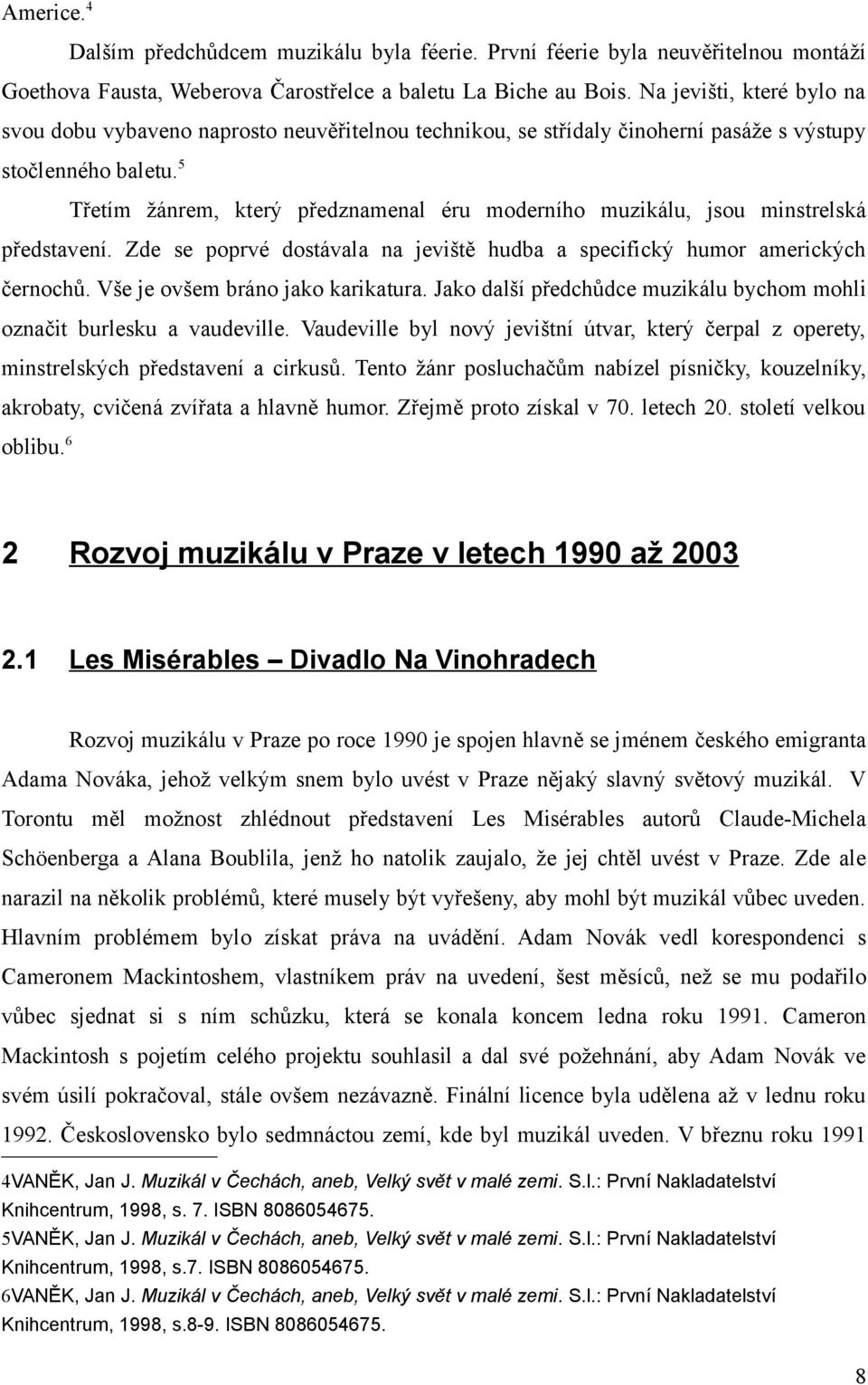 5 Třetím žánrem, který předznamenal éru moderního muzikálu, jsou minstrelská představení. Zde se poprvé dostávala na jeviště hudba a specifický humor amerických černochů.