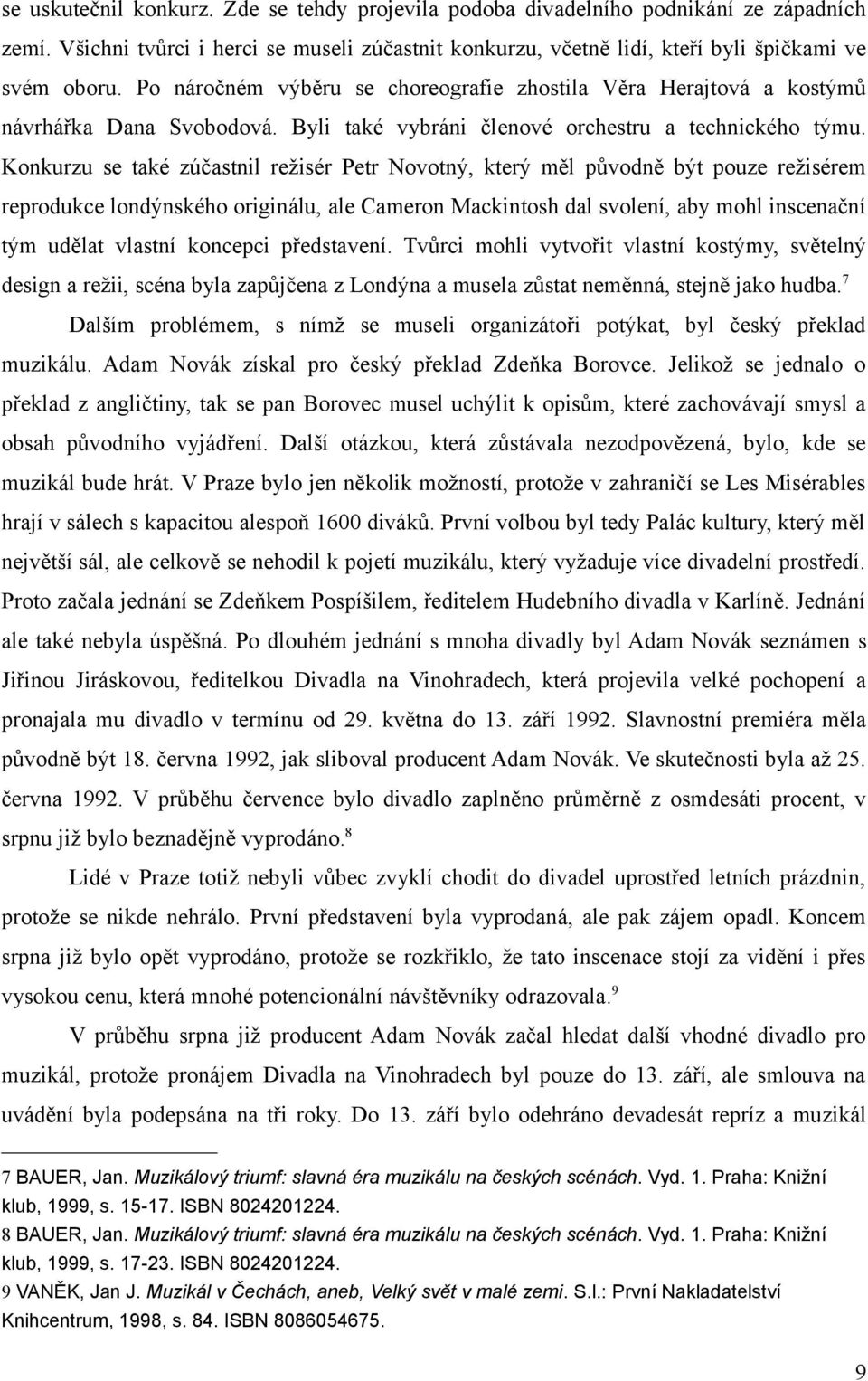 Konkurzu se také zúčastnil režisér Petr Novotný, který měl původně být pouze režisérem reprodukce londýnského originálu, ale Cameron Mackintosh dal svolení, aby mohl inscenační tým udělat vlastní