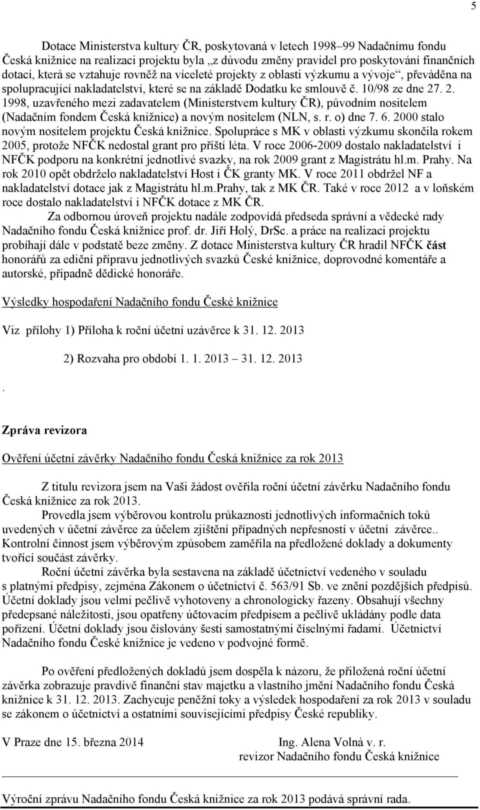 . 2. 1998, uzavřeného mezi zadavatelem (Ministerstvem kultury ČR), původním nositelem (Nadačním fondem Česká knižnice) a novým nositelem (NLN, s. r. o) dne 7. 6.