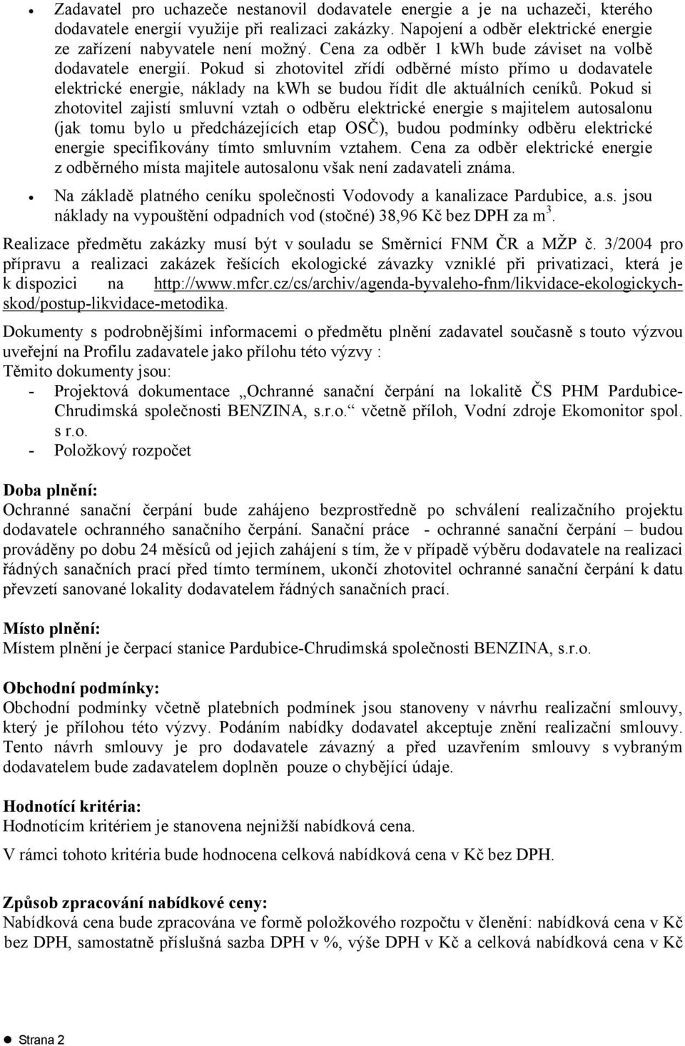 Pokud si zhotovitel zajistí smluvní vztah o odběru elektrické energie s majitelem autosalonu (jak tomu bylo u předcházejících etap OSČ), budou podmínky odběru elektrické energie specifikovány tímto