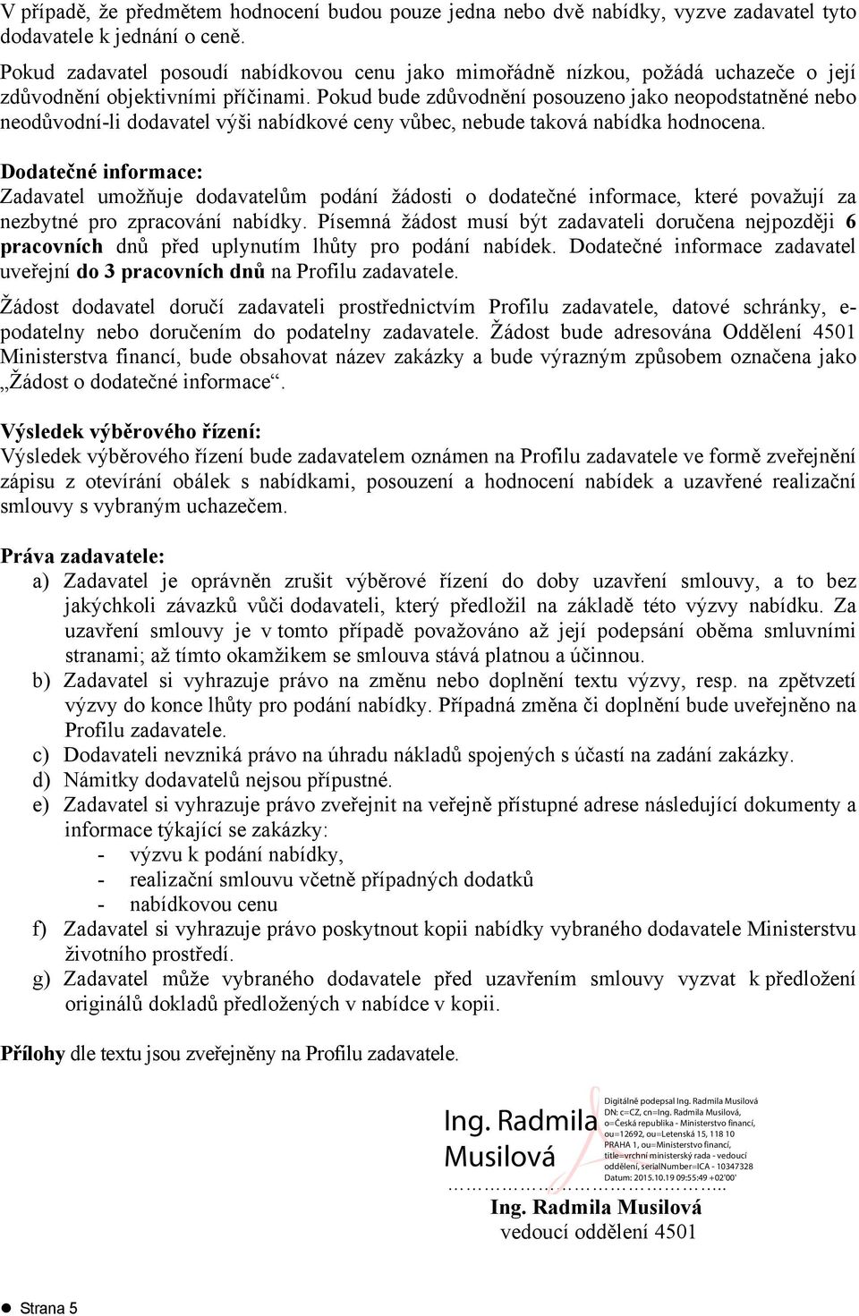 Pokud bude zdůvodnění posouzeno jako neopodstatněné nebo neodůvodní-li dodavatel výši nabídkové ceny vůbec, nebude taková nabídka hodnocena.