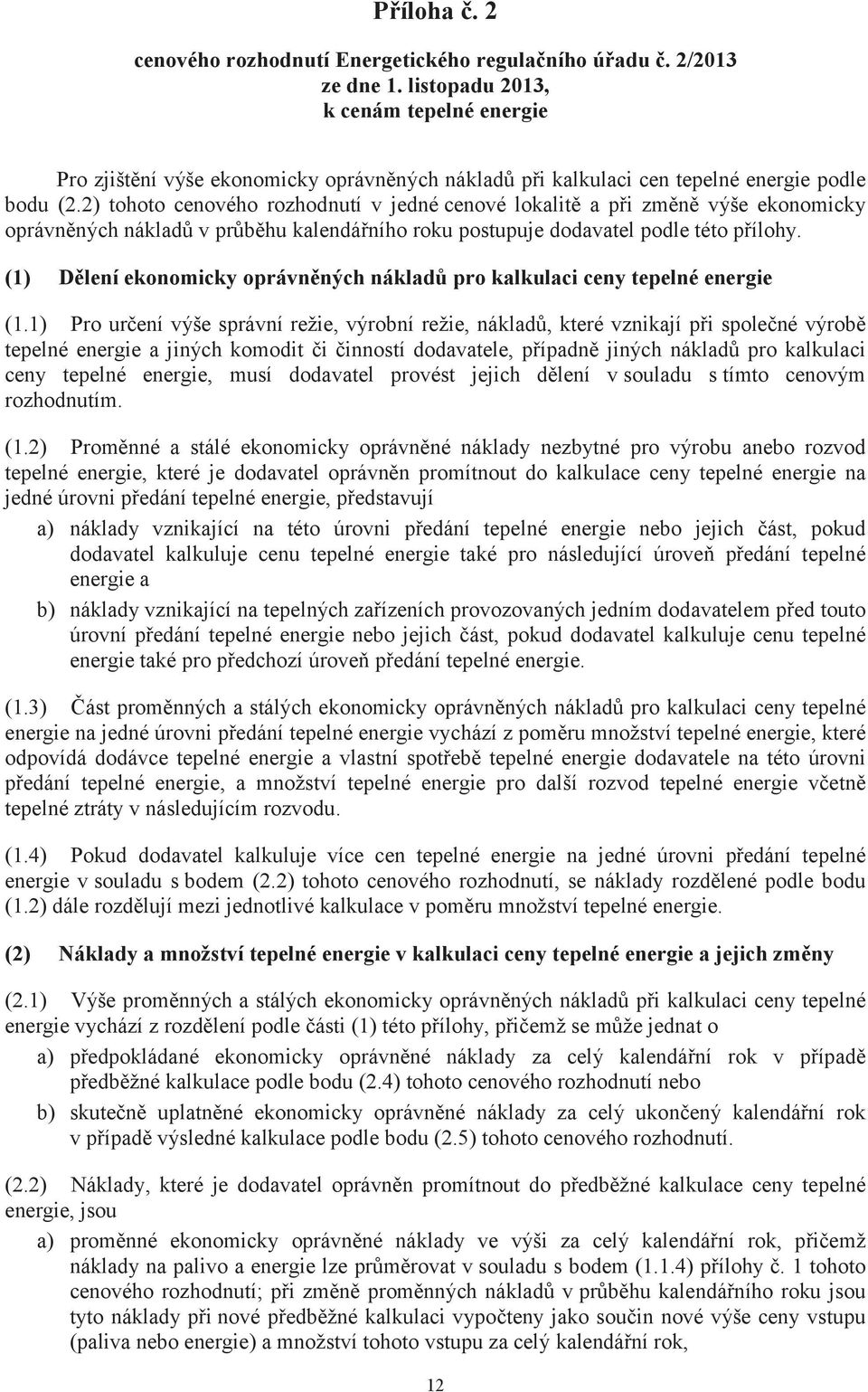 2) tohoto cenového rozhodnutí v jedné cenové lokalitě a při změně výše ekonomicky oprávněných nákladů v průběhu kalendářního roku postupuje dodavatel podle této přílohy.