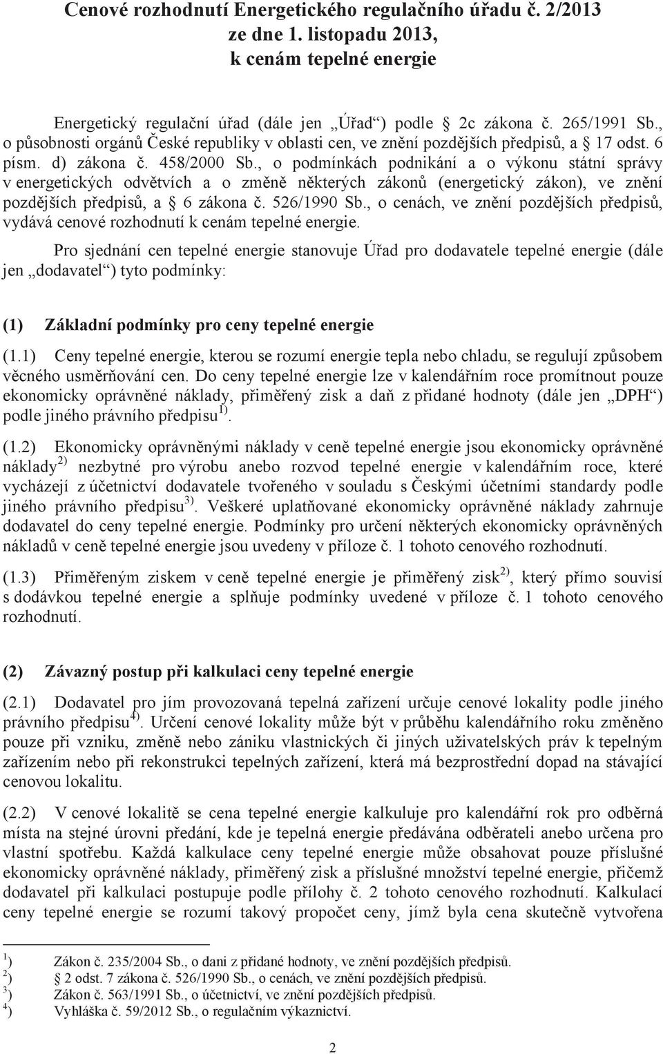 , o podmínkách podnikání a o výkonu státní správy v energetických odvětvích a o změně některých zákonů (energetický zákon), ve znění pozdějších předpisů, a 6 zákona č. 526/1990 Sb.