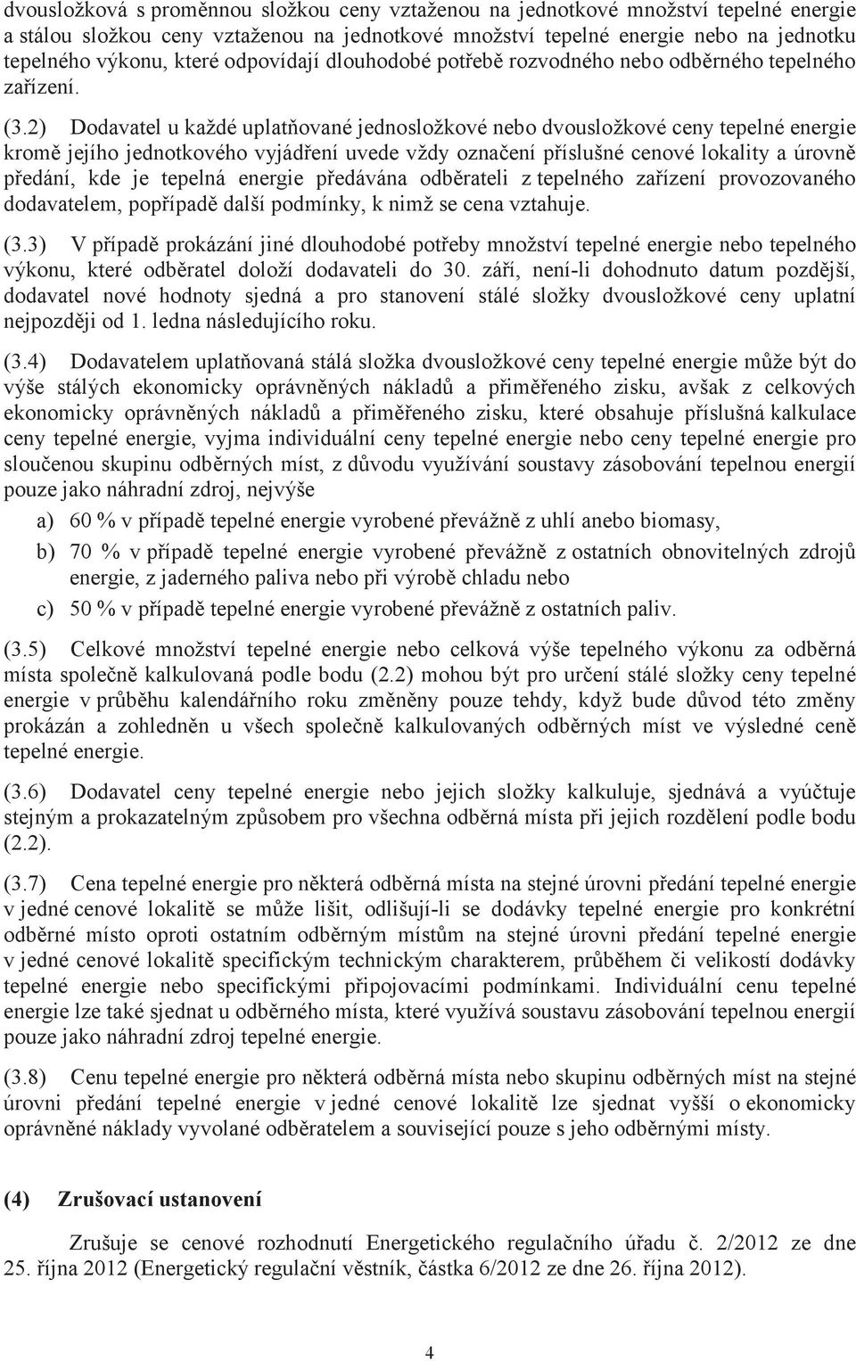 2) Dodavatel u každé uplatňované jednosložkové nebo dvousložkové ceny tepelné energie kromě jejího jednotkového vyjádření uvede vždy označení příslušné cenové lokality a úrovně předání, kde je