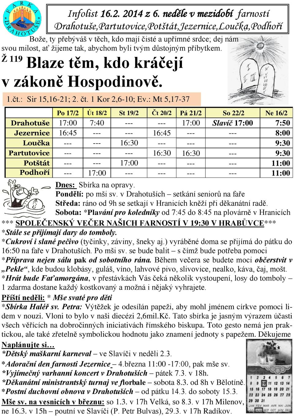 důstojným příbytkem. Ž 119 Blaze těm, kdo kráčejí v zákoně Hospodinově. 1.čt.: Sir 15,16-21; 2. čt. 1 Kor 2,6-10; Ev.