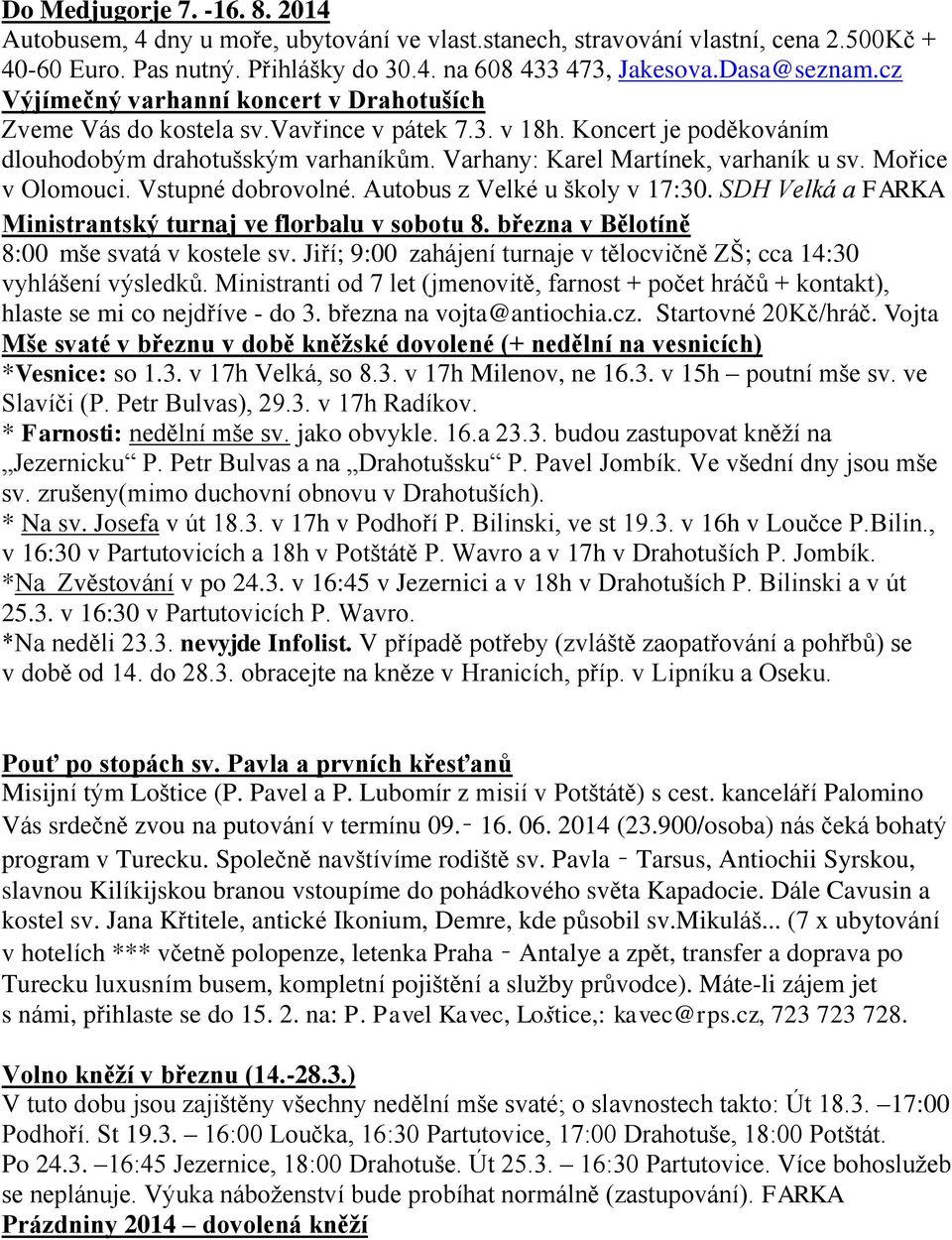 Mořice v Olomouci. Vstupné dobrovolné. Autobus z Velké u školy v 17:30. SDH Velká a FARKA Ministrantský turnaj ve florbalu v sobotu 8. března v Bělotíně 8:00 mše svatá v kostele sv.