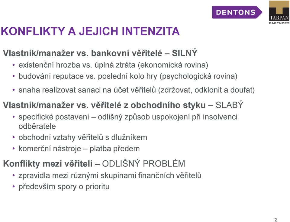 poslední kolo hry (psychologická rovina) snaha realizovat sanaci na účet věřitelů (zdržovat, odklonit a doufat) Vlastník/manažer vs.