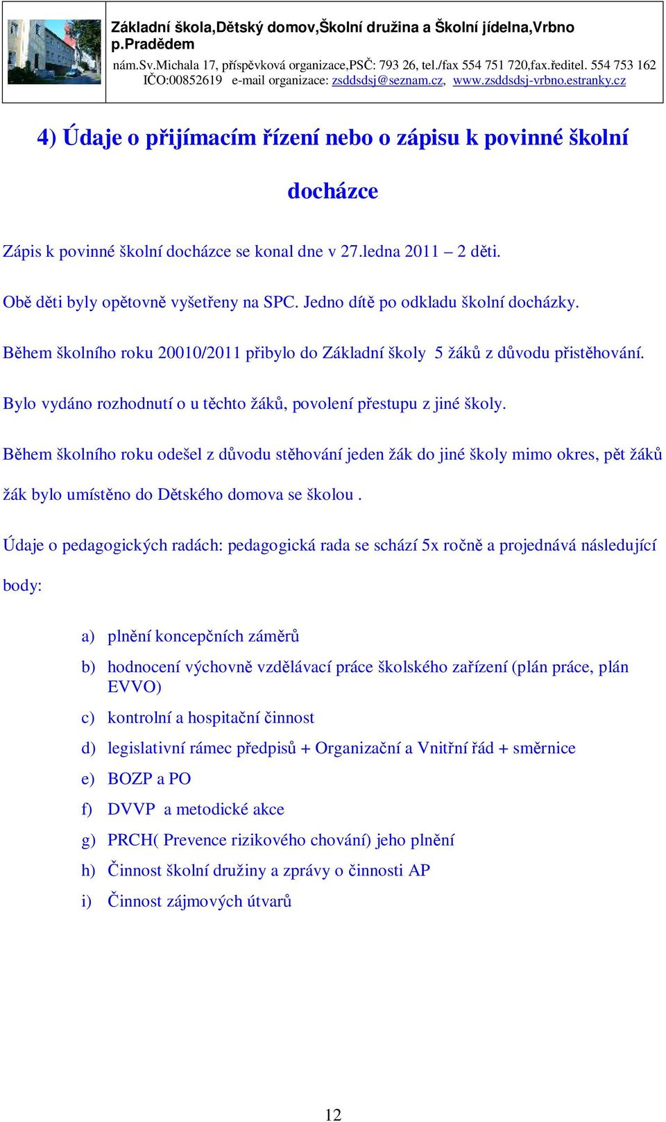 Během školního roku odešel z důvodu stěhování jeden žák do jiné školy mimo okres, pět žáků žák bylo umístěno do Dětského domova se školou.