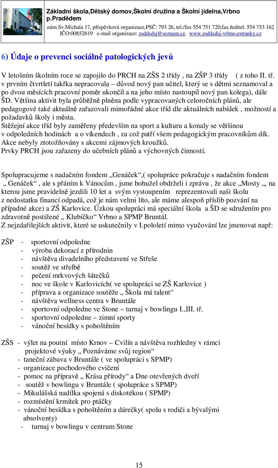 Většina aktivit byla průběžně plněna podle vypracovaných celoročních plánů, ale pedagogové také aktuálně zařazovali mimořádné akce tříd dle aktuálních nabídek, možností a požadavků školy i města.