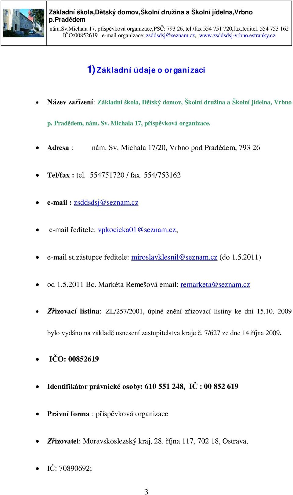 Markéta Remešová email: remarketa@seznam.cz Zřizovací listina: ZL/257/2001, úplné znění zřizovací listiny ke dni 15.10. 2009 bylo vydáno na základě usnesení zastupitelstva kraje č. 7/627 ze dne 14.