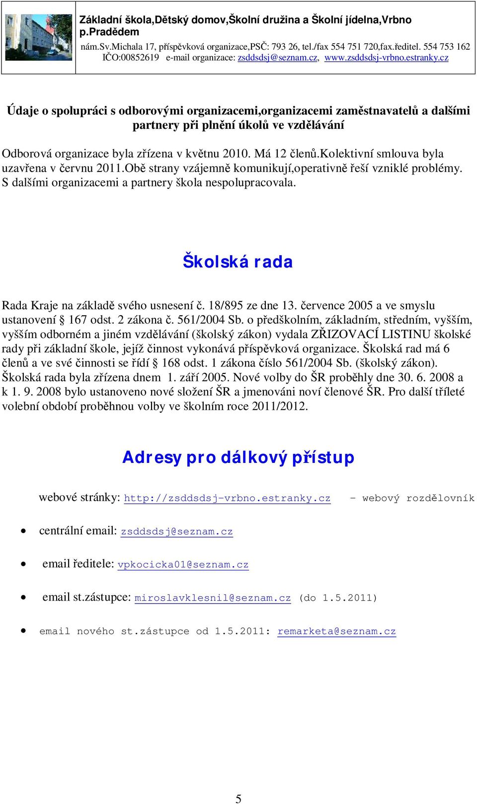 Školská rada Rada Kraje na základě svého usnesení č. 18/895 ze dne 13. července 2005 a ve smyslu ustanovení 167 odst. 2 zákona č. 561/2004 Sb.