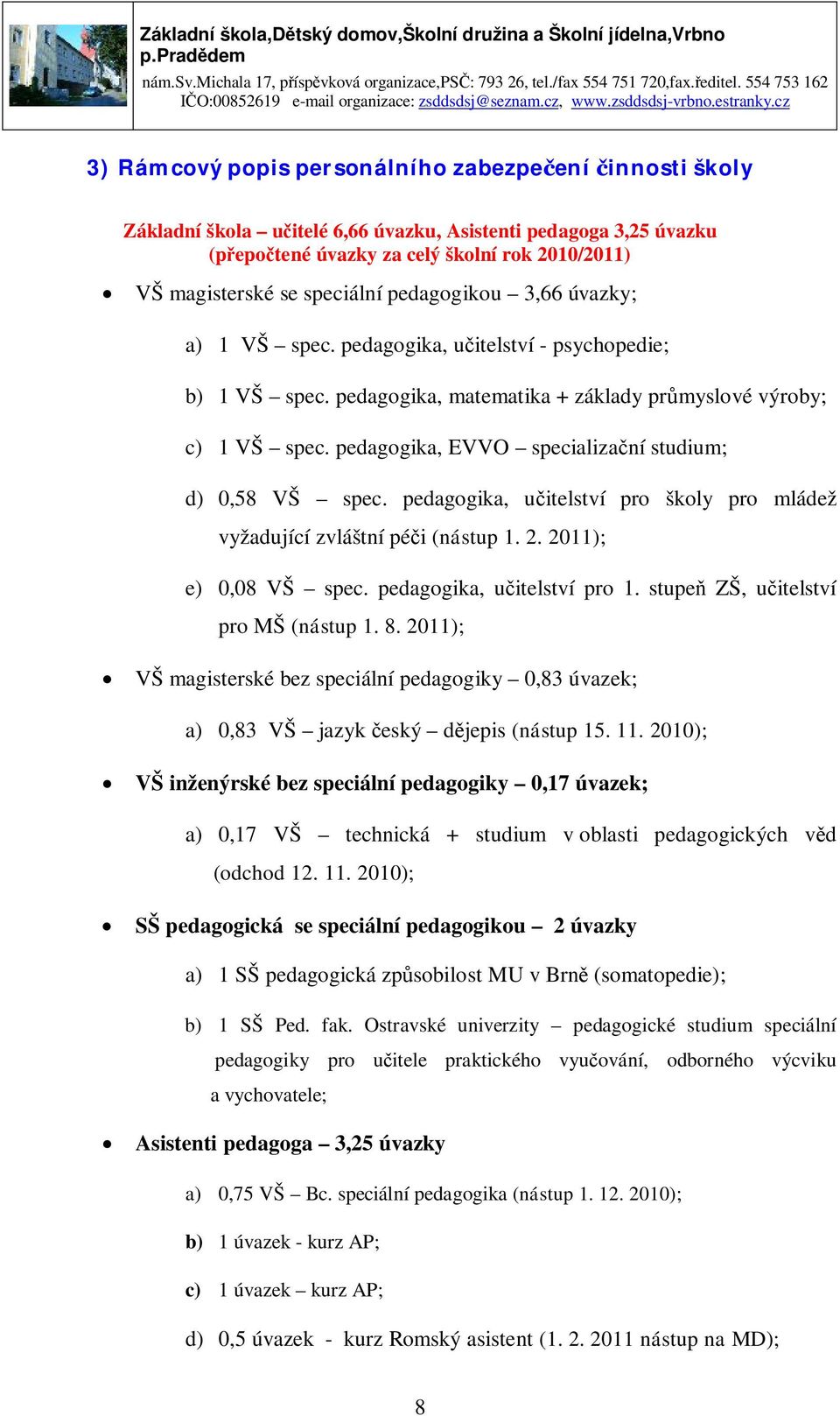 pedagogika, EVVO specializační studium; d) 0,58 VŠ spec. pedagogika, učitelství pro školy pro mládež vyžadující zvláštní péči (nástup 1. 2. 2011); e) 0,08 VŠ spec. pedagogika, učitelství pro 1.