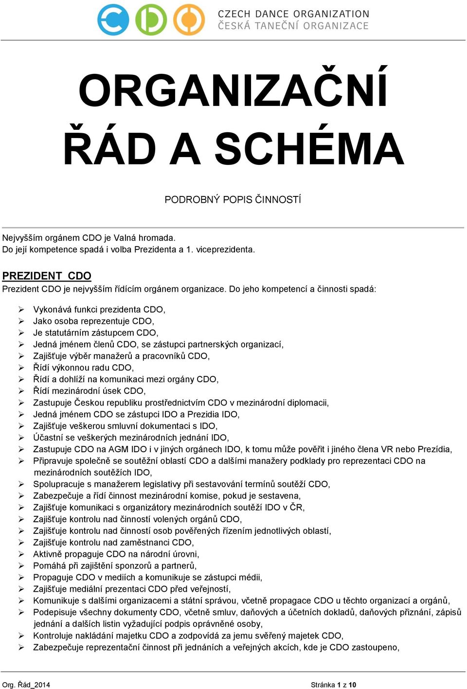 Do jeho kompetencí a činnosti spadá: Vykonává funkci prezidenta CDO, Jako osoba reprezentuje CDO, Je statutárním zástupcem CDO, Jedná jménem členů CDO, se zástupci partnerských organizací, Zajišťuje