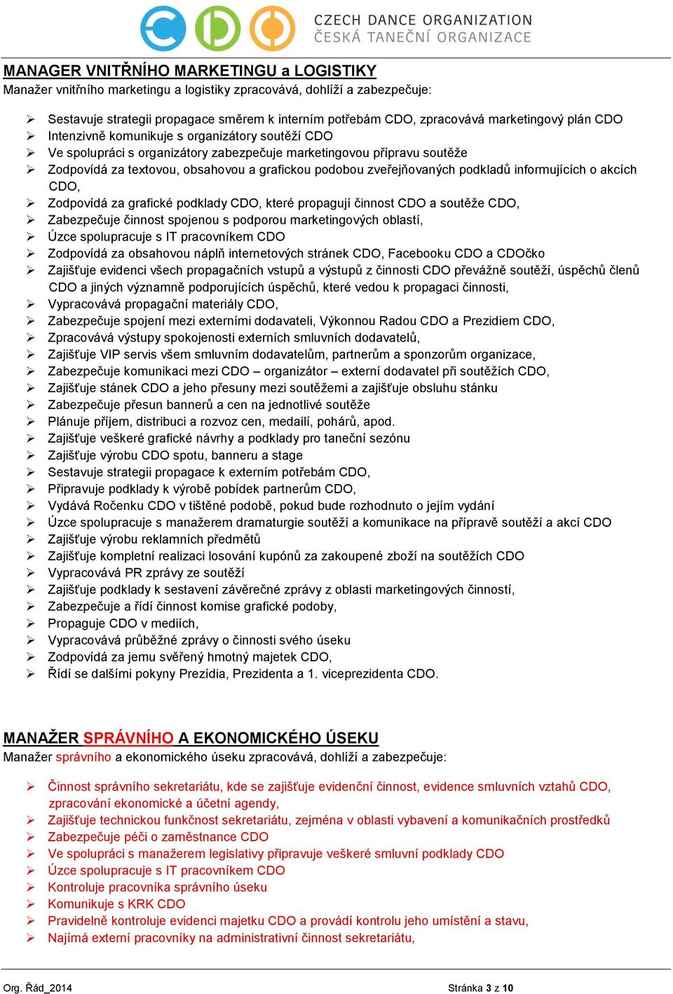 zveřejňovaných podkladů informujících o akcích CDO, Zodpovídá za grafické podklady CDO, které propagují činnost CDO a soutěže CDO, Zabezpečuje činnost spojenou s podporou marketingových oblastí, Úzce