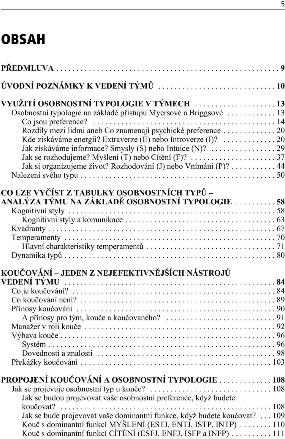 ...29 Jak se rozhodujeme? Myšlení (T) nebo Cítìní (F)?...37 Jak si organizujeme život? Rozhodování (J) nebo Vnímání (P)?...44 Nalezení svého typu.