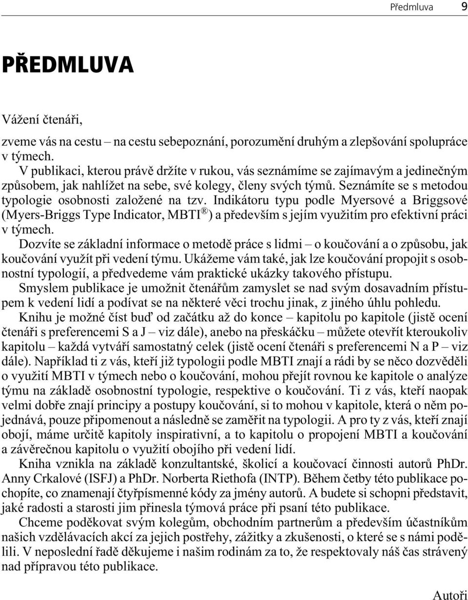 Seznámíte se s metodou typologie osobnosti založené na tzv. Indikátoru typu podle Myersové a Briggsové (Myers-Briggs Type Indicator, MBTI ) a pøedevším s jejím využitím pro efektivní práci v týmech.