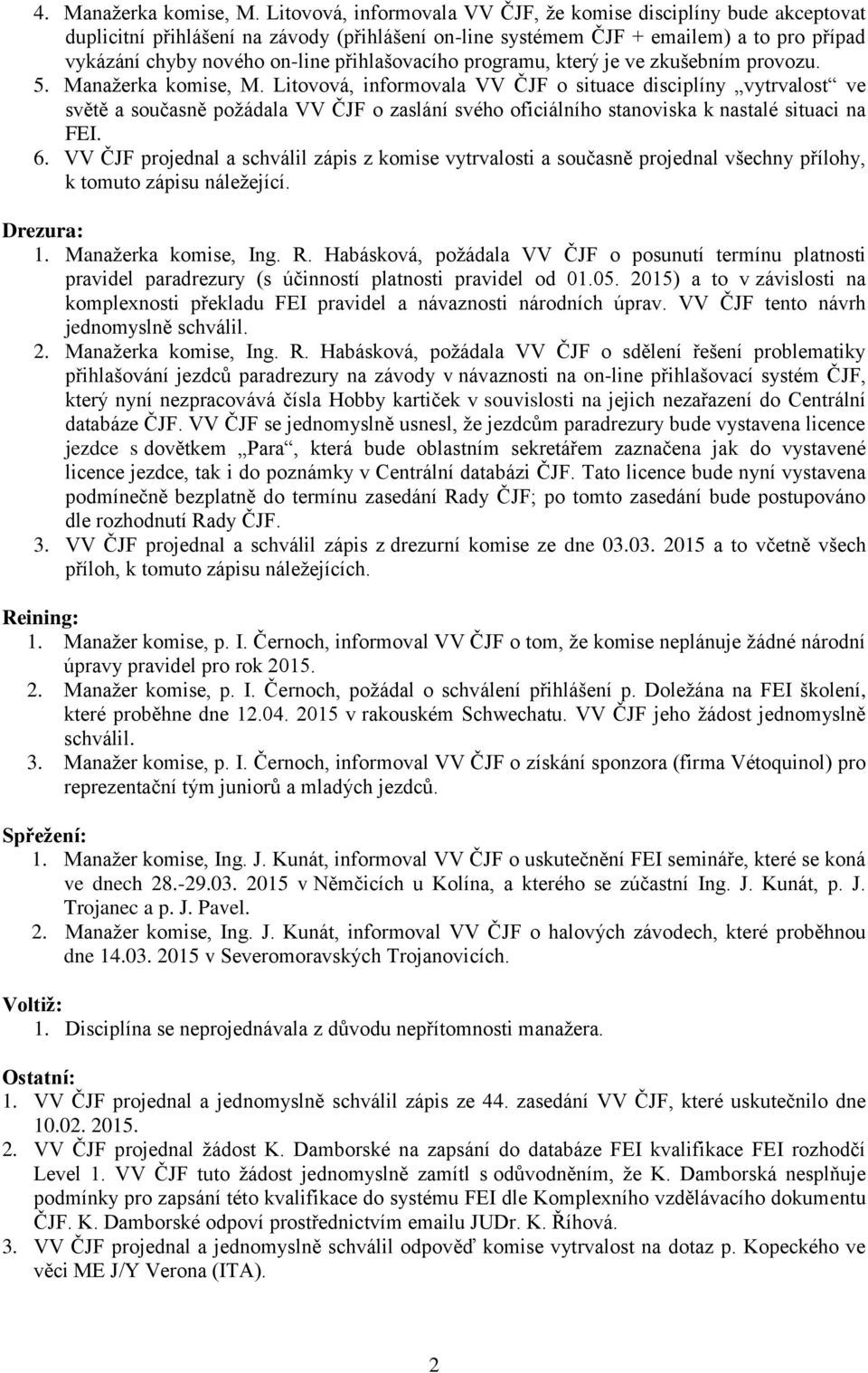 přihlašovacího programu, který je ve zkušebním provozu. 5. Manažerka komise, M.