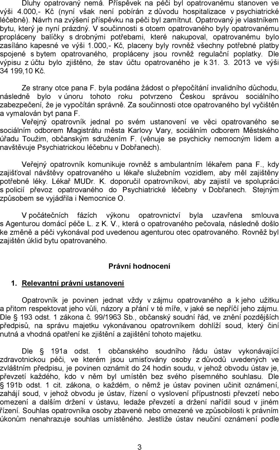 V součinnosti s otcem opatrovaného byly opatrovanému propláceny balíčky s drobnými potřebami, které nakupoval, opatrovanému bylo zasíláno kapesné ve výši 1.