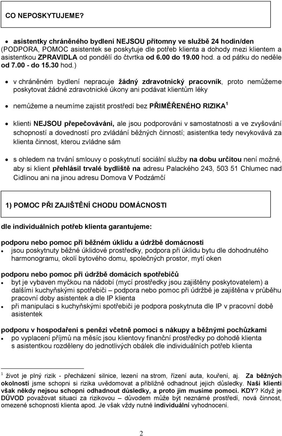 6.00 do 19.00 hod. a od pátku do neděle od 7.00 - do 15.30 hod.