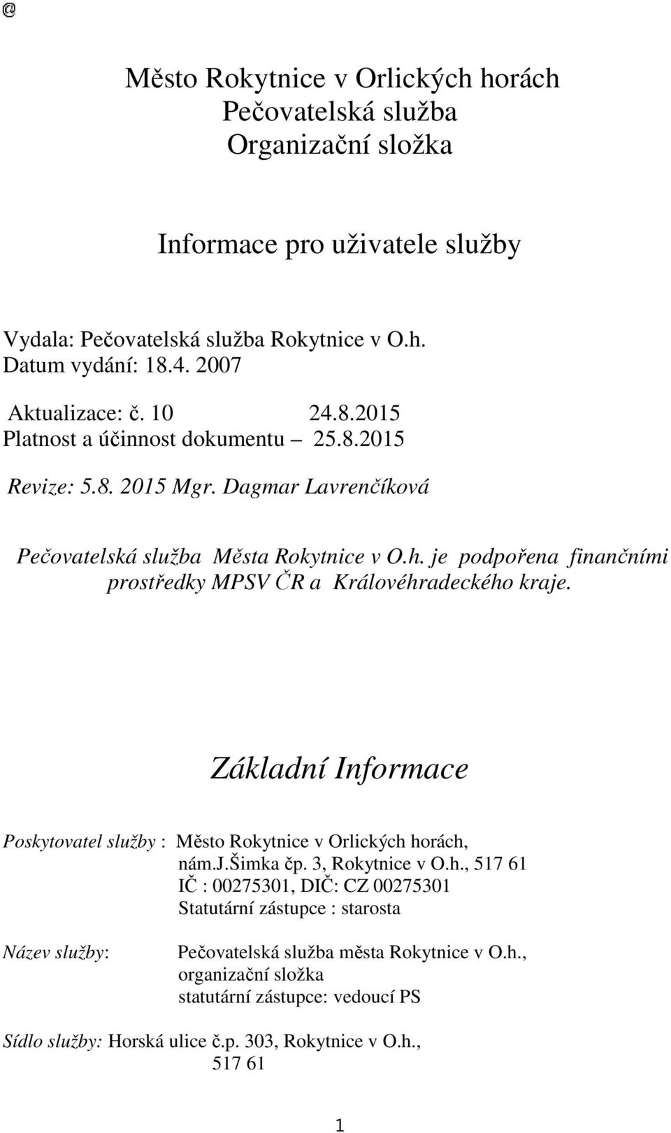 je podpořena finančními prostředky MPSV ČR a Královéhradeckého kraje. Základní Informace Poskytovatel služby : Město Rokytnice v Orlických horách, nám.j.šimka čp. 3, Rokytnice v O.h., 517 61 IČ : 00275301, DIČ: CZ 00275301 Statutární zástupce : starosta Název služby: Pečovatelská služba města Rokytnice v O.