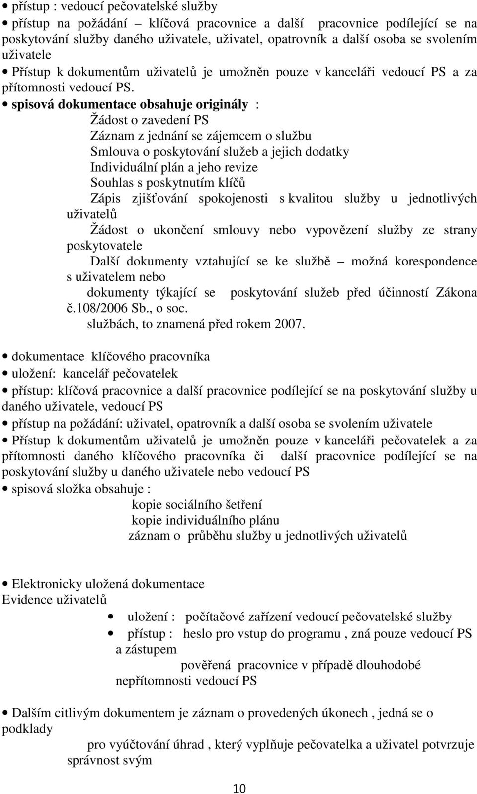 spisová dokumentace obsahuje originály : Žádost o zavedení PS Záznam z jednání se zájemcem o službu Smlouva o poskytování služeb a jejich dodatky Individuální plán a jeho revize Souhlas s poskytnutím