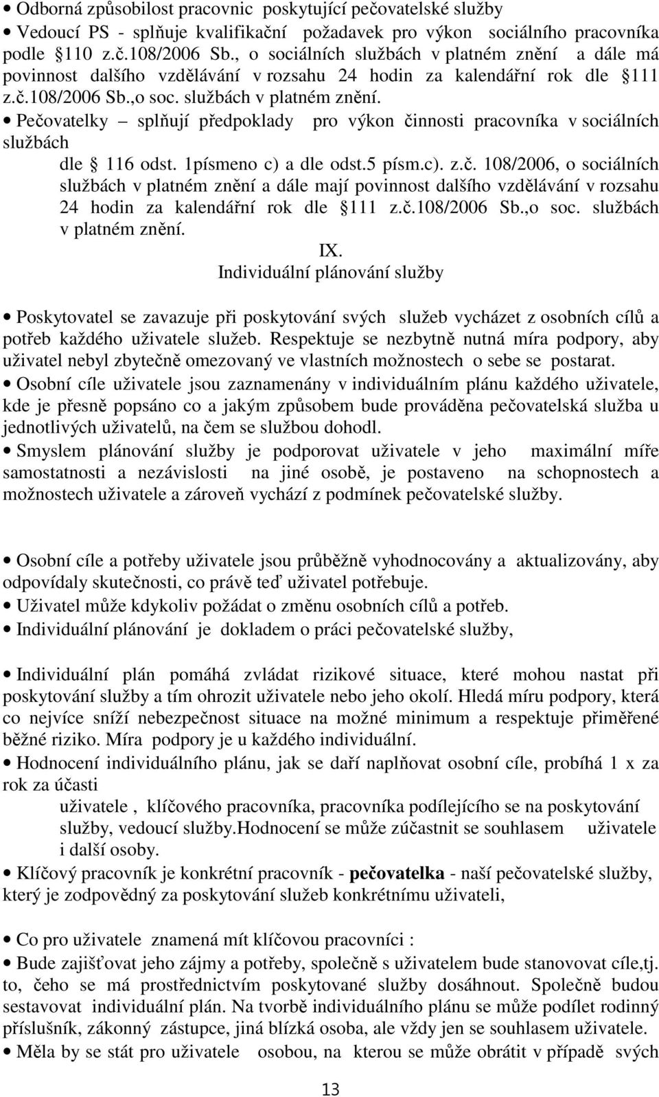 1písmeno c) a dle odst.5 písm.c). z.č. 108/2006, o sociálních službách v platném znění a dále mají povinnost dalšího vzdělávání v rozsahu 24 hodin za kalendářní rok dle 111 z.č.108/2006 Sb.,o soc.