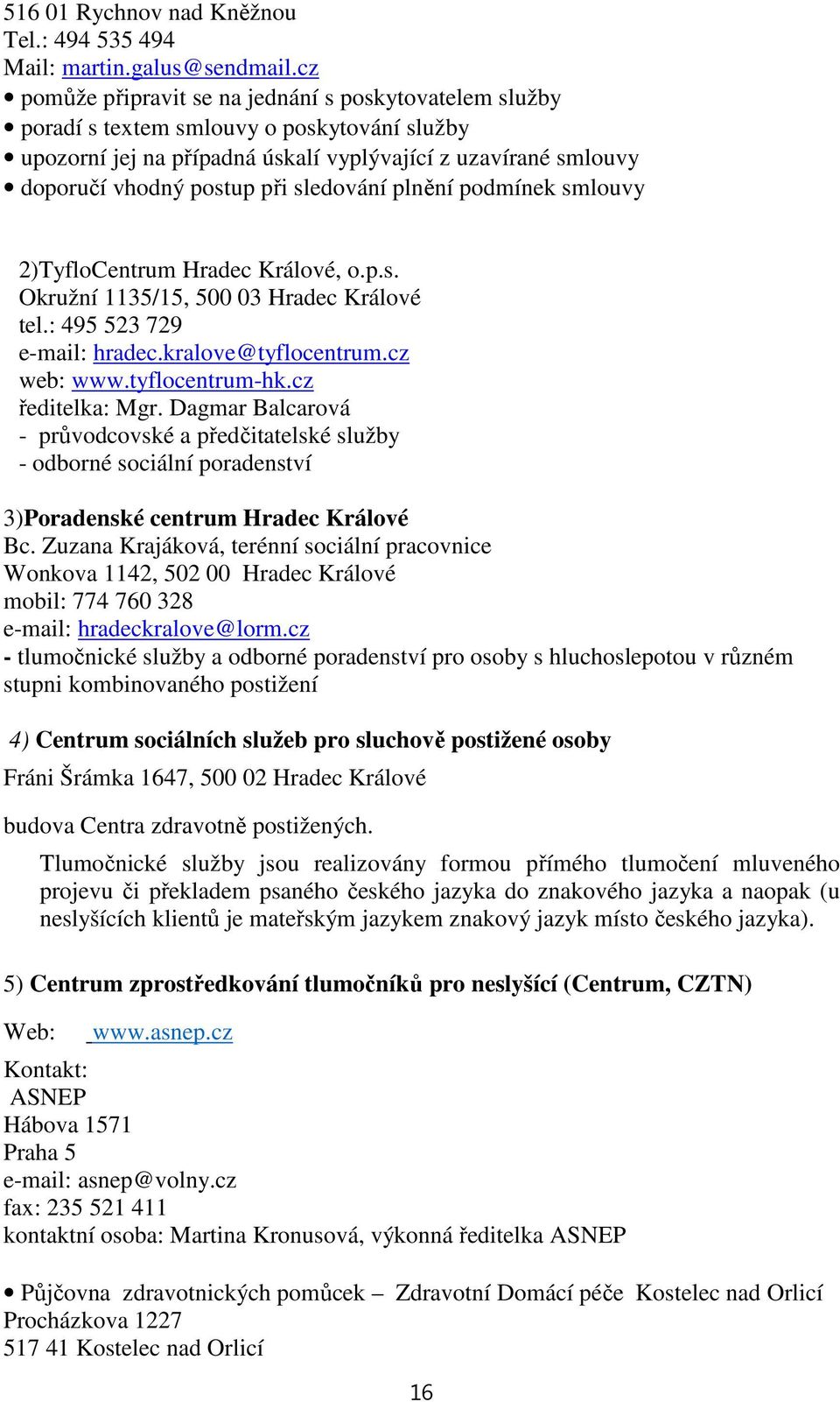 sledování plnění podmínek smlouvy 2)TyfloCentrum Hradec Králové, o.p.s. Okružní 1135/15, 500 03 Hradec Králové tel.: 495 523 729 e-mail: hradec.kralove@tyflocentrum.cz web: www.tyflocentrum-hk.