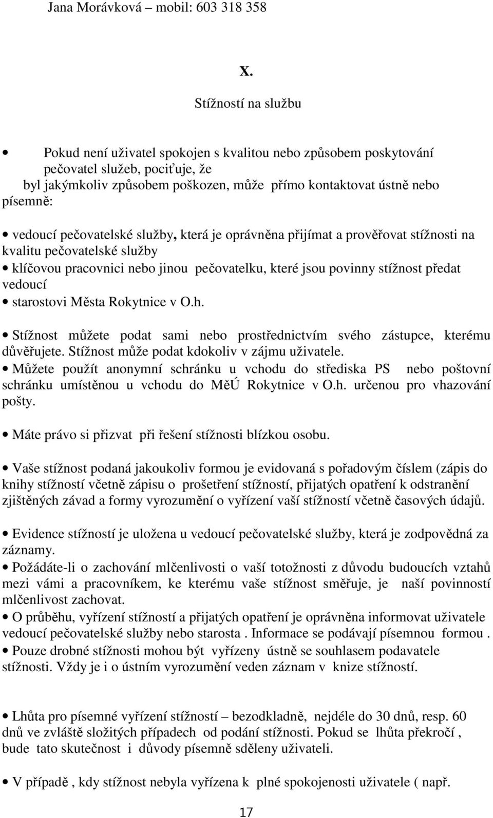 vedoucí pečovatelské služby, která je oprávněna přijímat a prověřovat stížnosti na kvalitu pečovatelské služby klíčovou pracovnici nebo jinou pečovatelku, které jsou povinny stížnost předat vedoucí