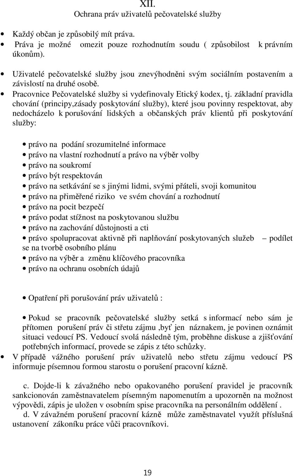 základní pravidla chování (principy,zásady poskytování služby), které jsou povinny respektovat, aby nedocházelo k porušování lidských a občanských práv klientů při poskytování služby: právo na podání