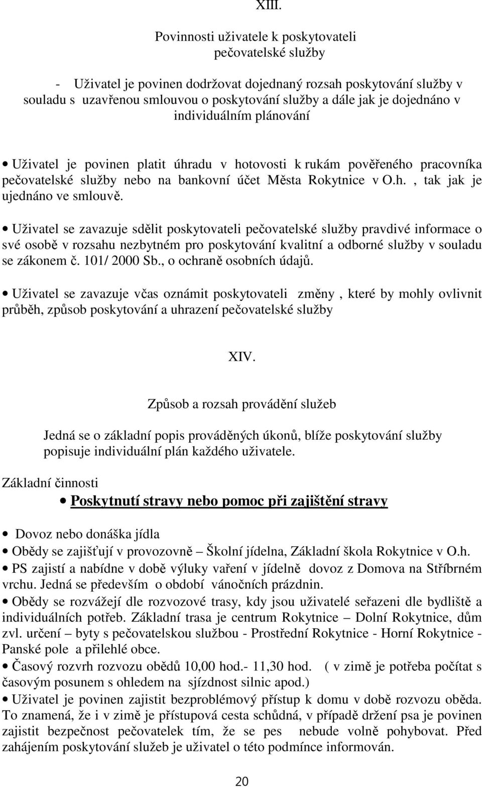 Uživatel se zavazuje sdělit poskytovateli pečovatelské služby pravdivé informace o své osobě v rozsahu nezbytném pro poskytování kvalitní a odborné služby v souladu se zákonem č. 101/ 2000 Sb.