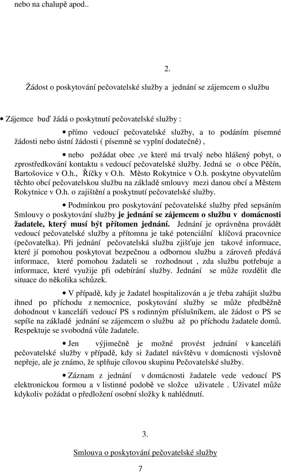 trvalý nebo hlášený pobyt, o zprostředkování kontaktu s vedoucí pečovatelské služby. Jedná se o obce Pěčín, Bartošovice v O.h., Říčky v O.h. Město Rokytnice v O.h. poskytne obyvatelům těchto obcí pečovatelskou službu na základě smlouvy mezi danou obcí a Městem Rokytnice v O.