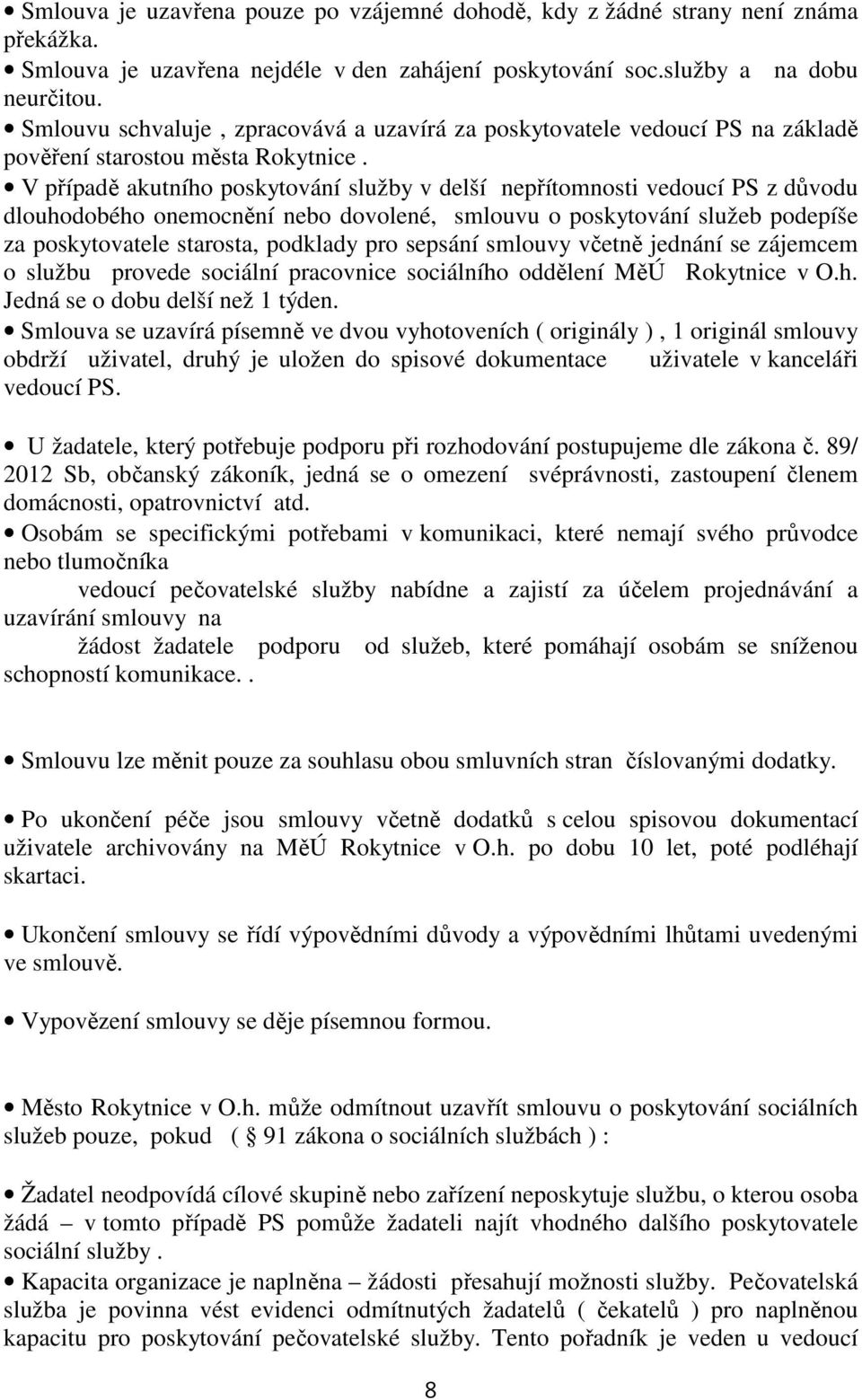 V případě akutního poskytování služby v delší nepřítomnosti vedoucí PS z důvodu dlouhodobého onemocnění nebo dovolené, smlouvu o poskytování služeb podepíše za poskytovatele starosta, podklady pro