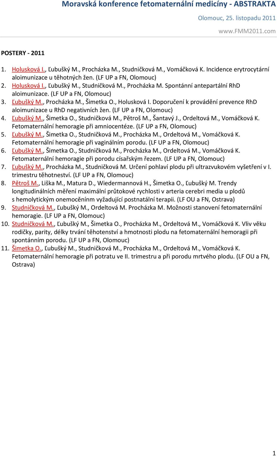 , Pětroš M., Šantavý J., Ordeltová M., Vomáčková K. Fetomaternální hemoragie při amniocentéze. (LF UP a FN, Olomouc) 5. Ľubušký M., Šimetka O., Studničková M., Procházka M., Ordeltová M., Vomáčková K. Fetomaternální hemoragie při vaginálním porodu.