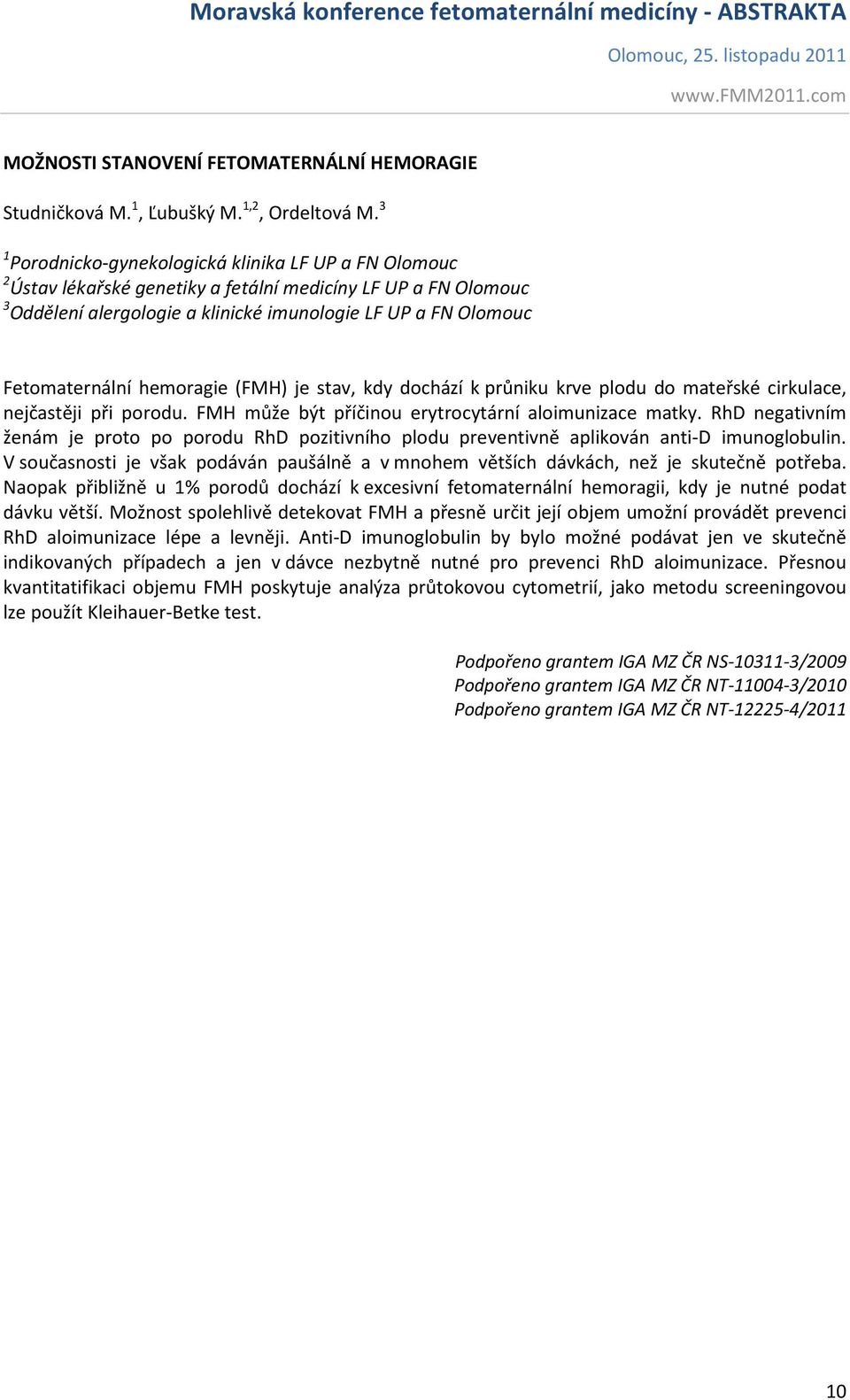 FMH může být příčinou erytrocytární aloimunizace matky. RhD negativním ženám je proto po porodu RhD pozitivního plodu preventivně aplikován anti-d imunoglobulin.