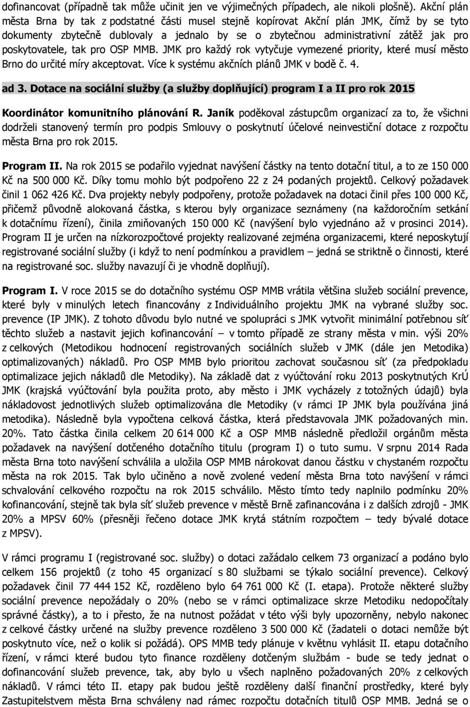 poskytovatele, tak pro OSP MMB. JMK pro každý rok vytyčuje vymezené priority, které musí město Brno do určité míry akceptovat. Více k systému akčních plánů JMK v bodě č. 4. ad 3.