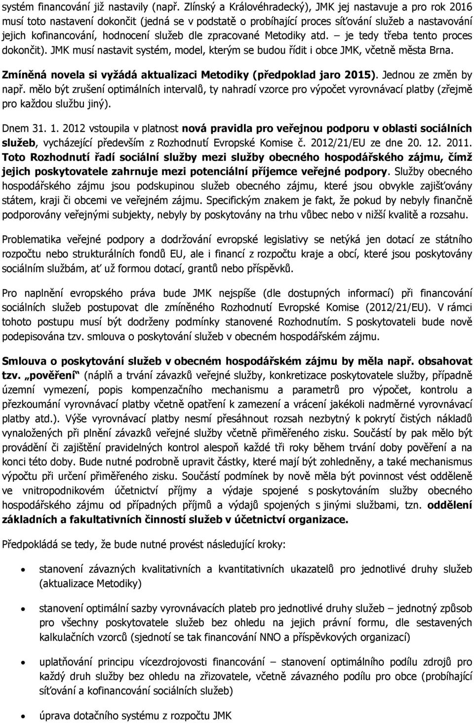 služeb dle zpracované Metodiky atd. je tedy třeba tento proces dokončit). JMK musí nastavit systém, model, kterým se budou řídit i obce JMK, včetně města Brna.