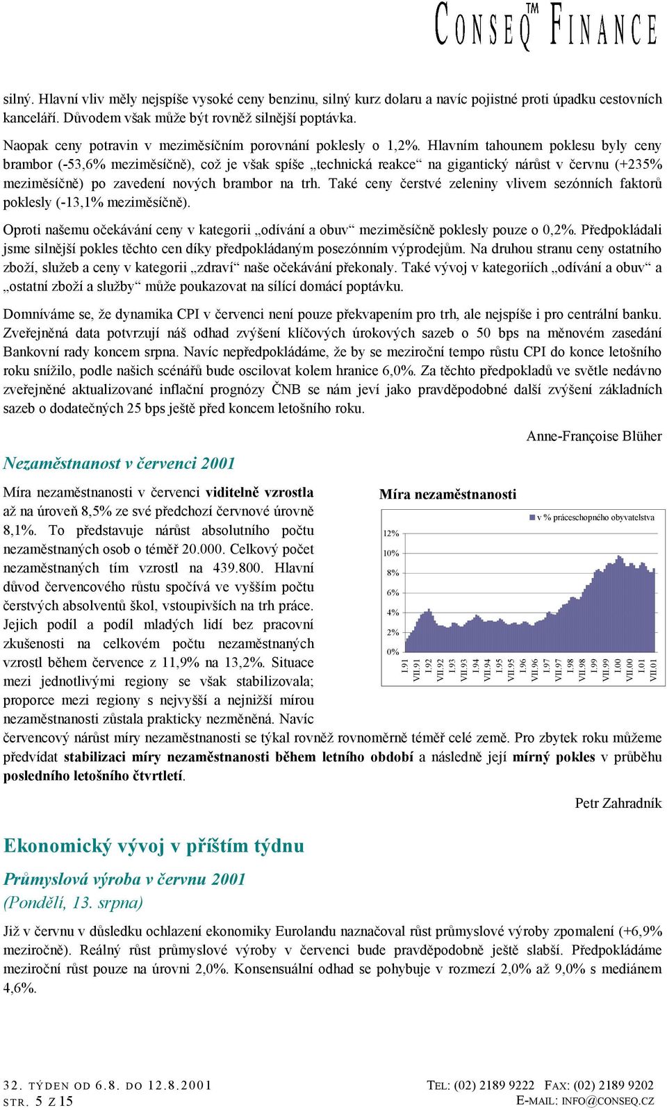 Hlavním tahounem poklesu byly ceny brambor (-53,6% meziměsíčně), což je však spíše technická reakce na gigantický nárůst v červnu (+235% meziměsíčně) po zavedení nových brambor na trh.