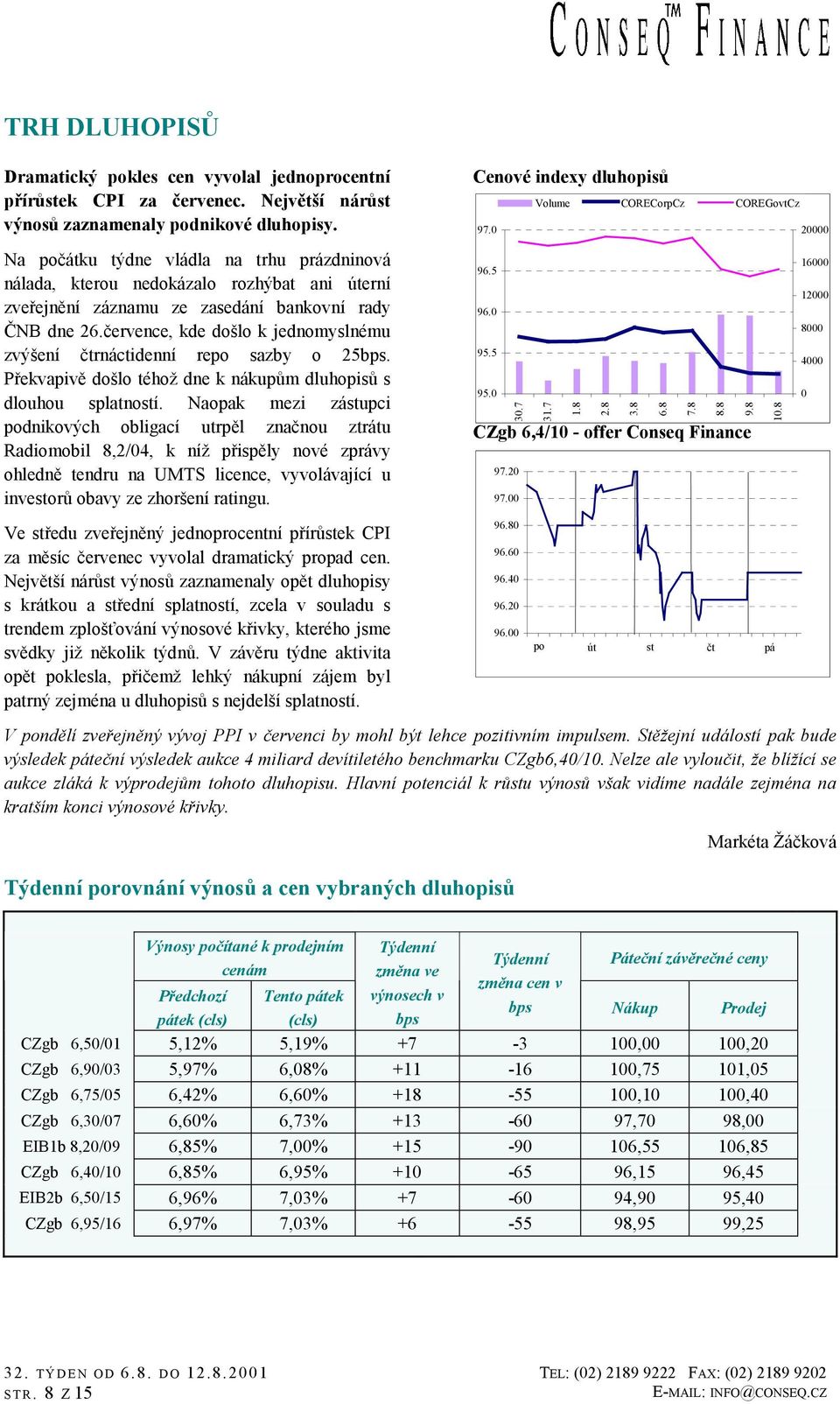 července, kde došlo k jednomyslnému zvýšení čtrnáctidenní repo sazby o 25bps. Překvapivě došlo téhož dne k nákupům dluhopisů s dlouhou splatností.