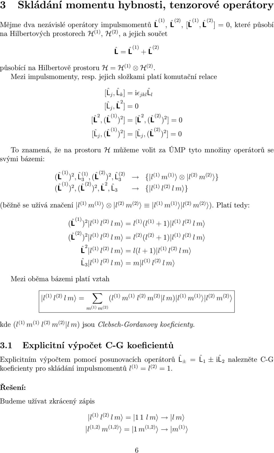 jejich složkami platí komutační relace [ˆL j,ˆl k ]iǫ jklˆll [ˆL j,ˆl ] [ˆL,ˆL ) ) ][ˆL,ˆL ) ) ] [ˆL j,ˆl ) ) ][ˆL j,ˆl ) ) ] Toznamená,ženaprostoru HmůžemevolitzaÚMPtytomnožinyoperátorůse svými
