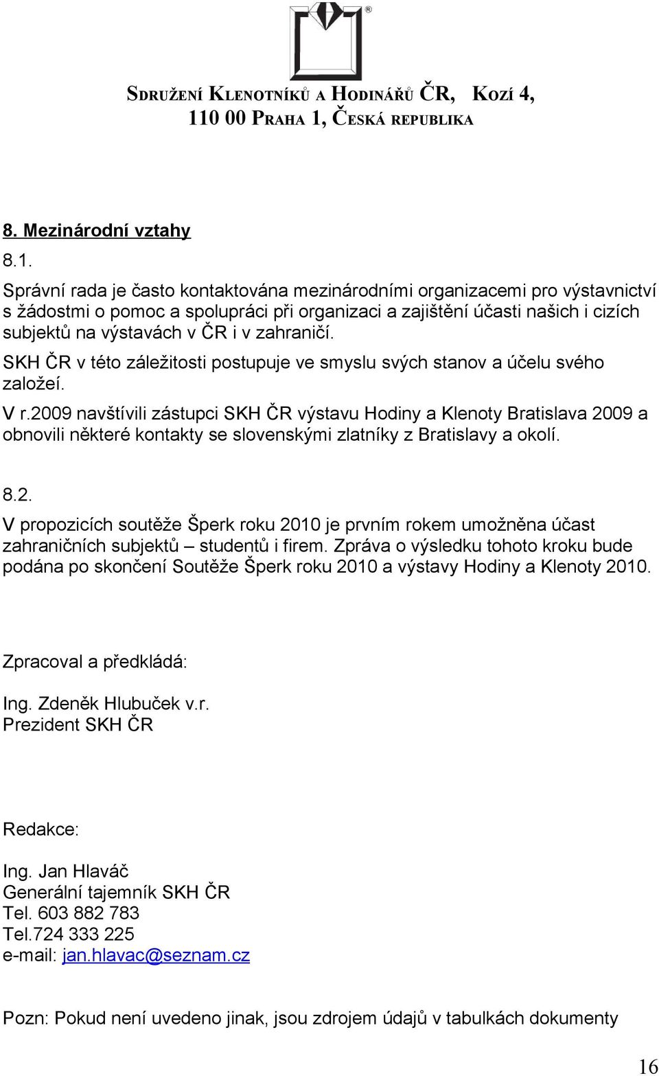 zahraničí. SKH ČR v této záležitosti postupuje ve smyslu svých stanov a účelu svého založeí. V r.