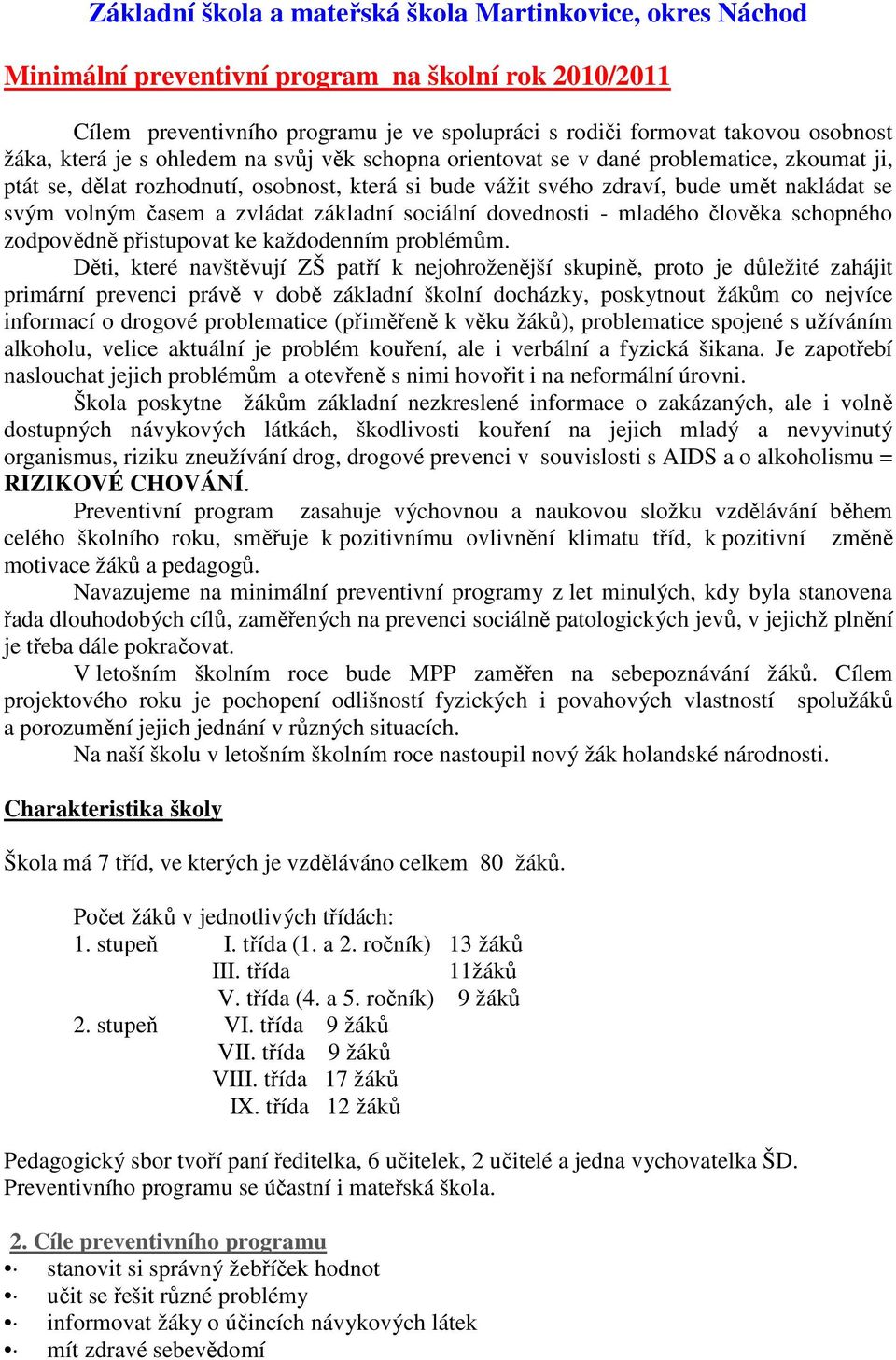 zvládat základní sociální dovednosti - mladého člověka schopného zodpovědně přistupovat ke každodenním problémům.