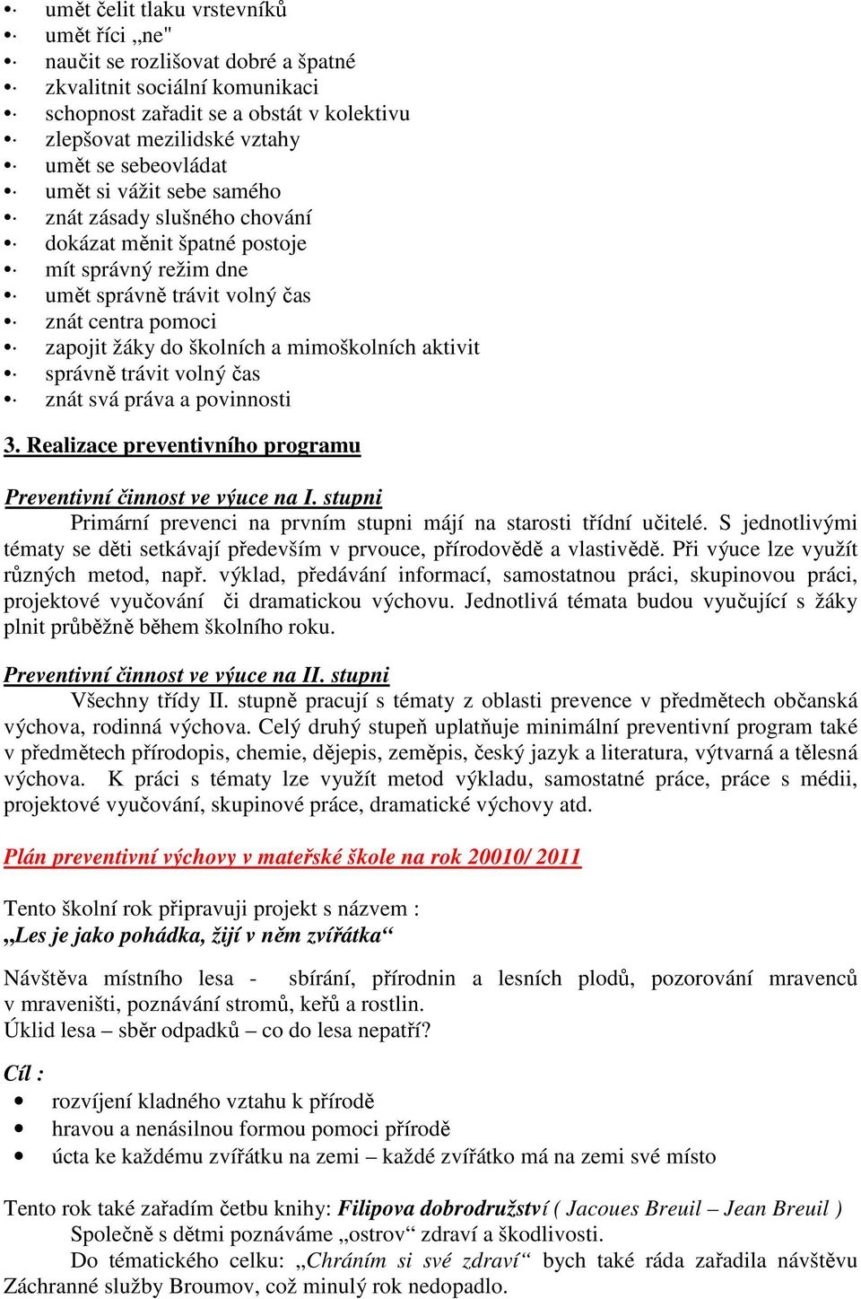 aktivit správně trávit volný čas znát svá práva a povinnosti 3. Realizace preventivního programu Preventivní činnost ve výuce na I.