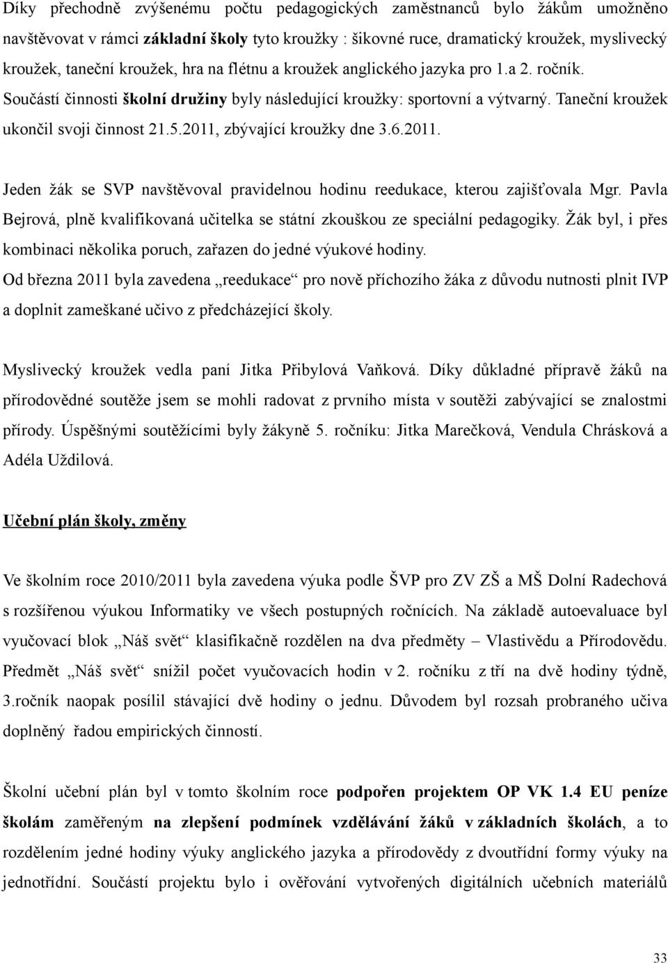 2011, zbývající kroužky dne 3.6.2011. Jeden žák se SVP navštěvoval pravidelnou hodinu reedukace, kterou zajišťovala Mgr.