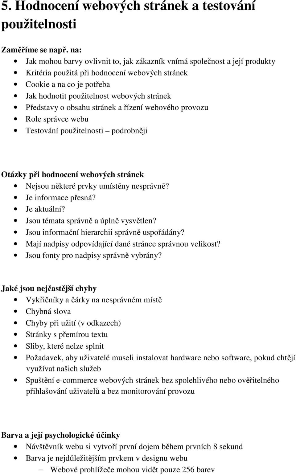 Představy o obsahu stránek a řízení webového provozu Role správce webu Testování použitelnosti podrobněji Otázky při hodnocení webových stránek Nejsou některé prvky umístěny nesprávně?