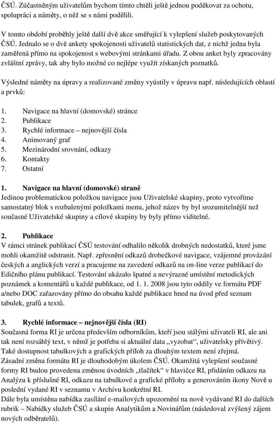 Jednalo se o dvě ankety spokojenosti uživatelů statistických dat, z nichž jedna byla zaměřená přímo na spokojenost s webovými stránkami úřadu.