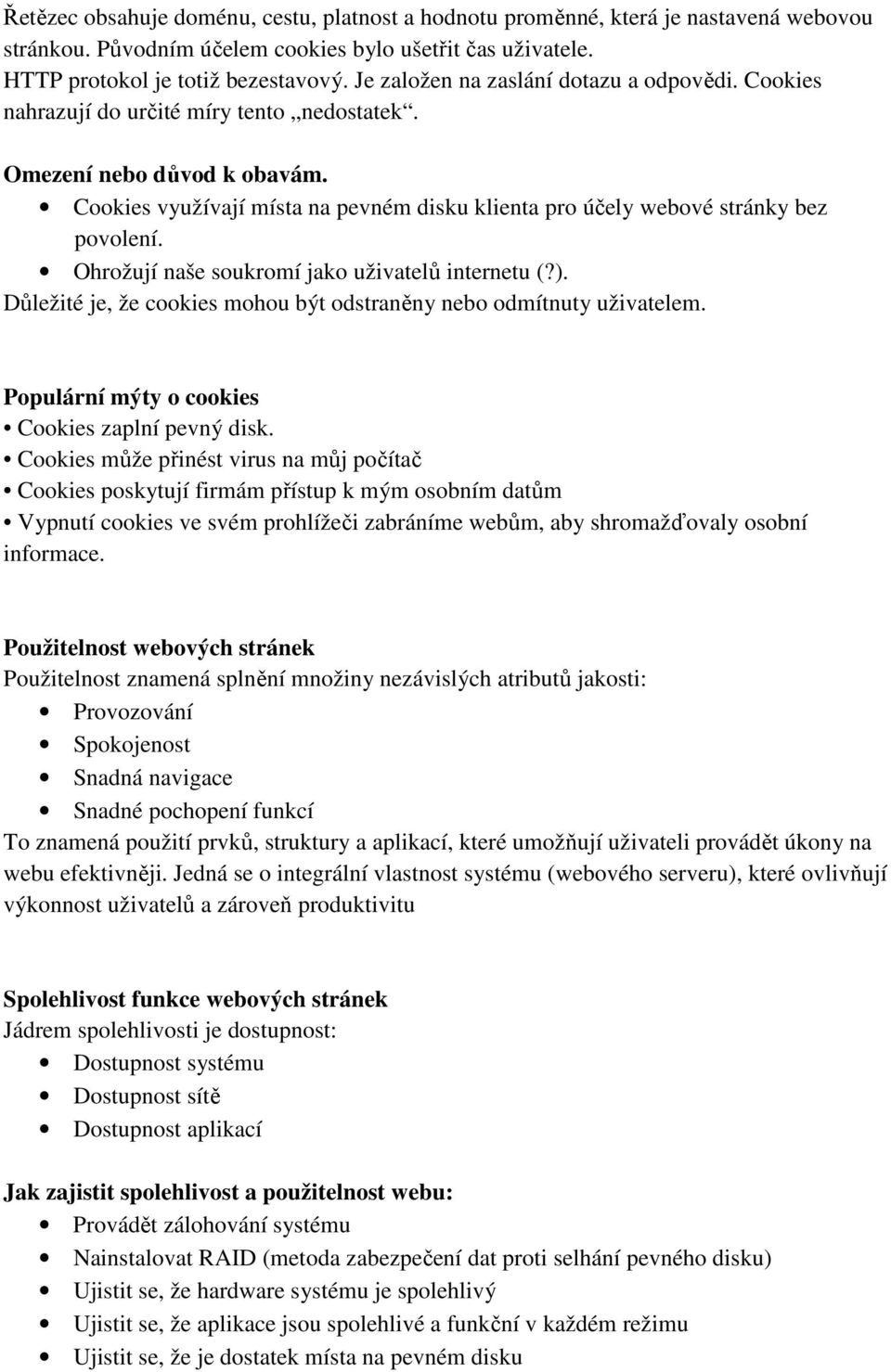 Cookies využívají místa na pevném disku klienta pro účely webové stránky bez povolení. Ohrožují naše soukromí jako uživatelů internetu (?).