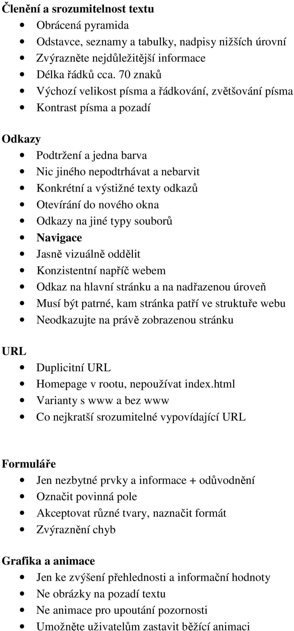 nového okna Odkazy na jiné typy souborů Navigace Jasně vizuálně oddělit Konzistentní napříč webem Odkaz na hlavní stránku a na nadřazenou úroveň Musí být patrné, kam stránka patří ve struktuře webu